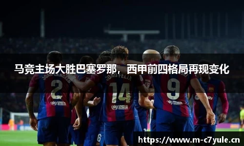 马竞主场大胜巴塞罗那，西甲前四格局再现变化