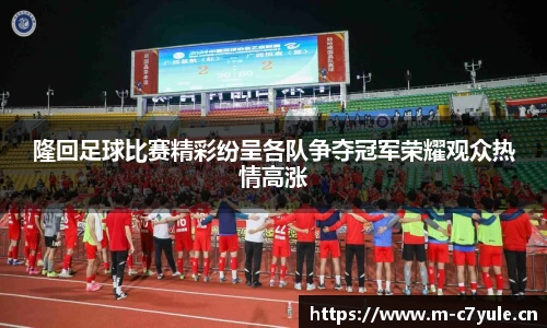 隆回足球比赛精彩纷呈各队争夺冠军荣耀观众热情高涨