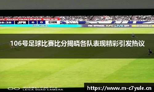 106号足球比赛比分揭晓各队表现精彩引发热议
