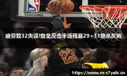 疲劳致32失误!詹皇反击半场残暴29+11绝杀灰熊