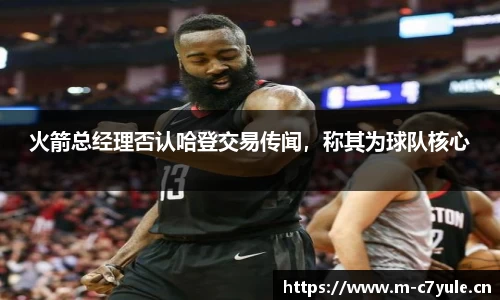 火箭总经理否认哈登交易传闻，称其为球队核心