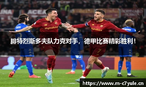 腓特烈斯多夫队力克对手，德甲比赛精彩胜利！