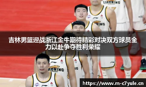 吉林男篮迎战浙江金牛期待精彩对决双方球员全力以赴争夺胜利荣耀
