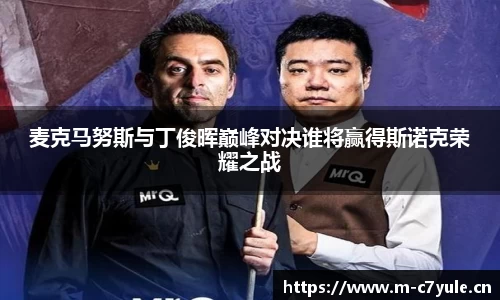 麦克马努斯与丁俊晖巅峰对决谁将赢得斯诺克荣耀之战