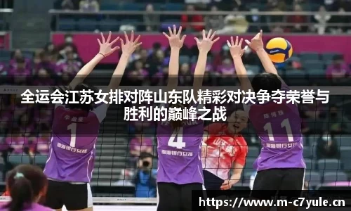 全运会江苏女排对阵山东队精彩对决争夺荣誉与胜利的巅峰之战