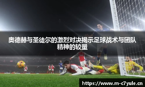 奥德赫与圣徒尔的激烈对决揭示足球战术与团队精神的较量